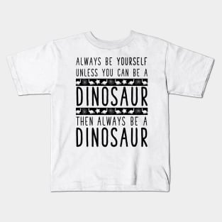 Always be a Dinosaur. Kids T-Shirt